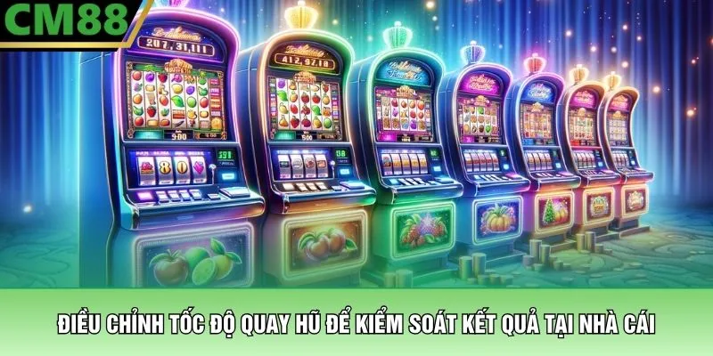 Bí Quyết Quay Hũ – Chiến Thuật Săn Jackpot Đỉnh Cao Tại CM88 3 Điều chỉnh tốc độ quay hũ để kiểm soát kết quả tại nhà cái