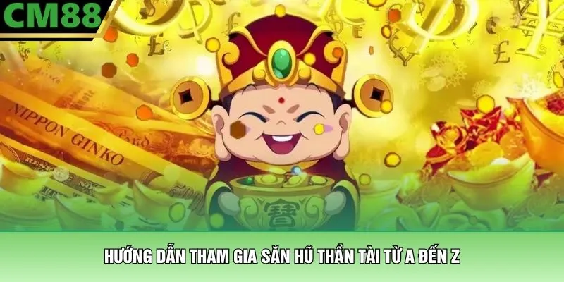 Săn Hũ Thần Tài - Tựa Game Ăn Thưởng Đổi Đời Tại CM88 4 Hướng dẫn tham gia săn hũ thần tài từ A đến Z