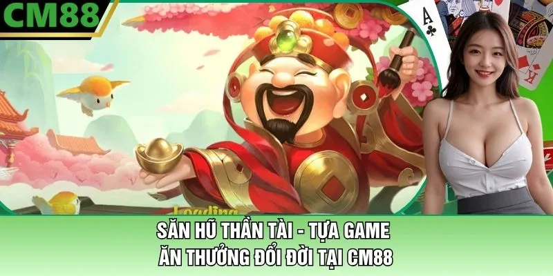 Săn Hũ Thần Tài - Tựa Game Ăn Thưởng Đổi Đời Tại CM88 1 Săn Hũ Thần Tài Tại CM88 - Tựa Game Ăn Thưởng Đổi Đời